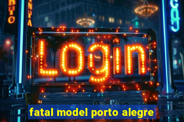 fatal model porto alegre